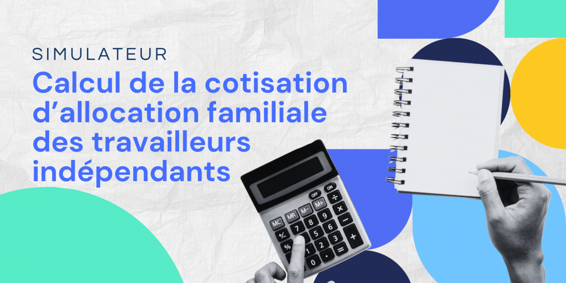 Calcul de la cotisation d’allocation familiale des travailleurs indépendants