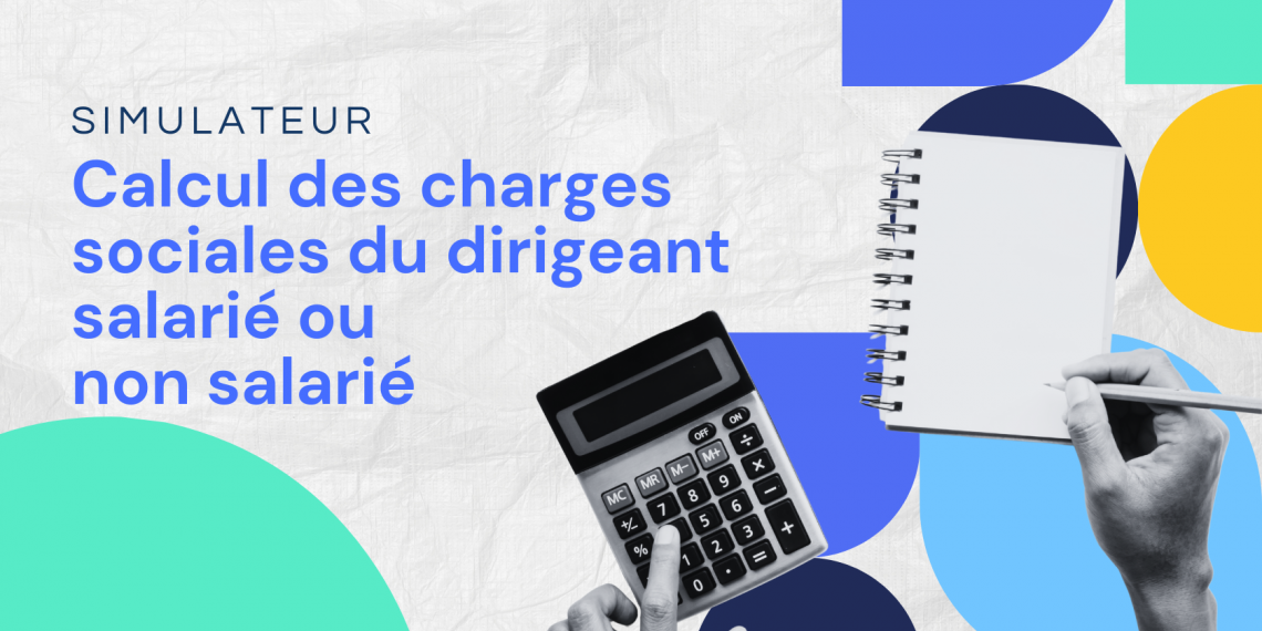 Calcul des charges sociales du dirigeant salarié ou non salarié