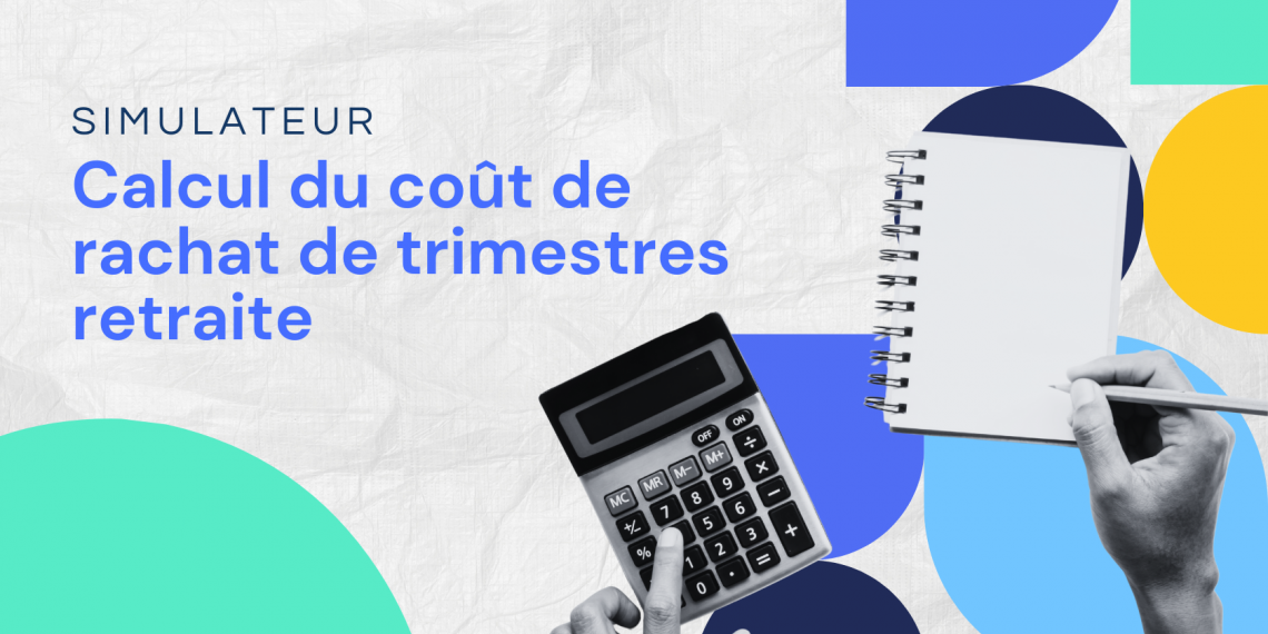 Simulez le coût de votre rachat de trimestres de retraite